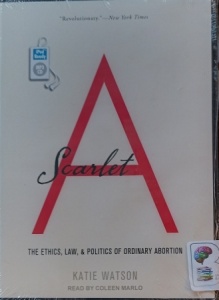 Scarlet A: The Ethics, Law and Politics of Ordinary Abortion written by Katie Watson performed by Coleen Marlo on MP3 CD (Unabridged)